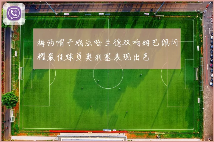梅西帽子戏法哈兰德双响姆巴佩闪耀最佳球员奥利塞表现出色